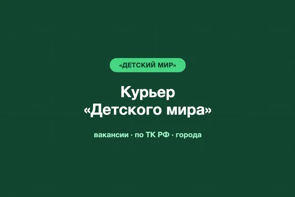 Курьер «Детского мира»: есть ли вакансии и условия