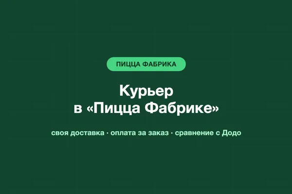 Курьер в «Пицца Фабрике»: работа, условия и сравнение с Додо